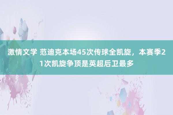 激情文学 范迪克本场45次传球全凯旋，本赛季21次凯旋争顶是英超后卫最多